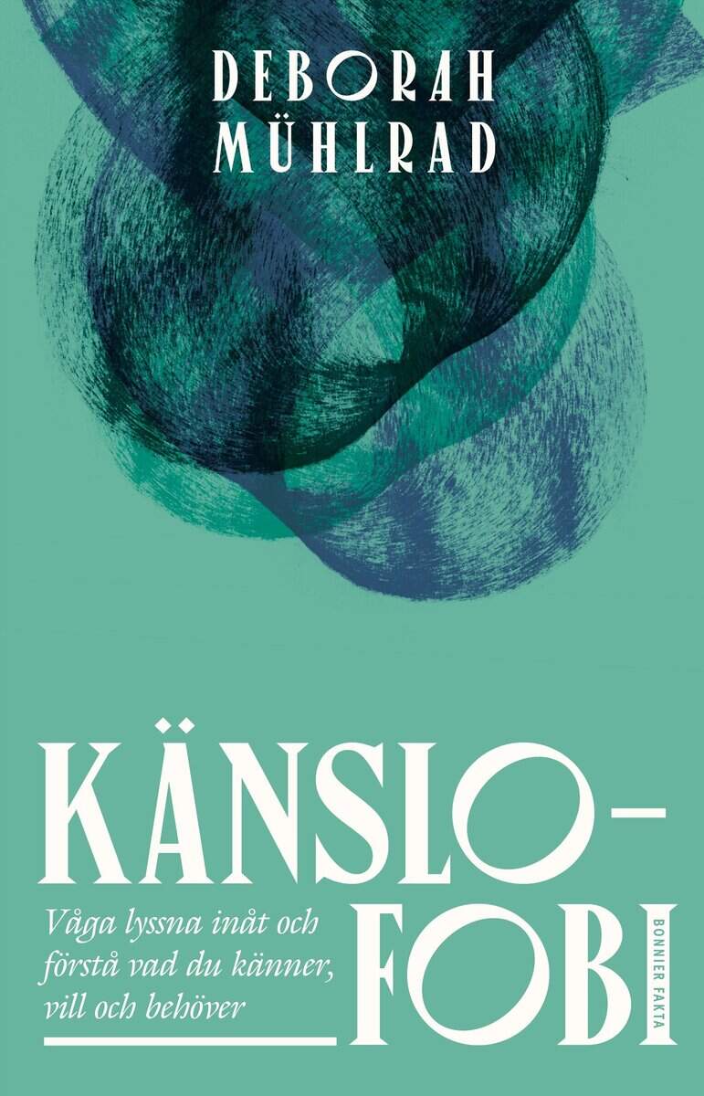 Deborah Mühlrad : Känslofobi : Våga lyssna inåt och förstå vad du känner, vill och behöver