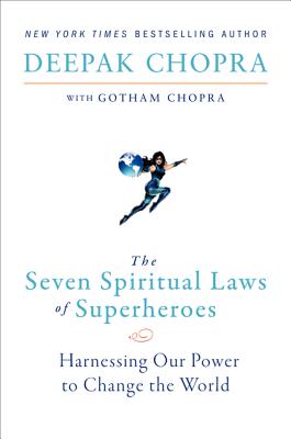 Deepak Chopra : The Seven Spiritual Laws of Superheroes