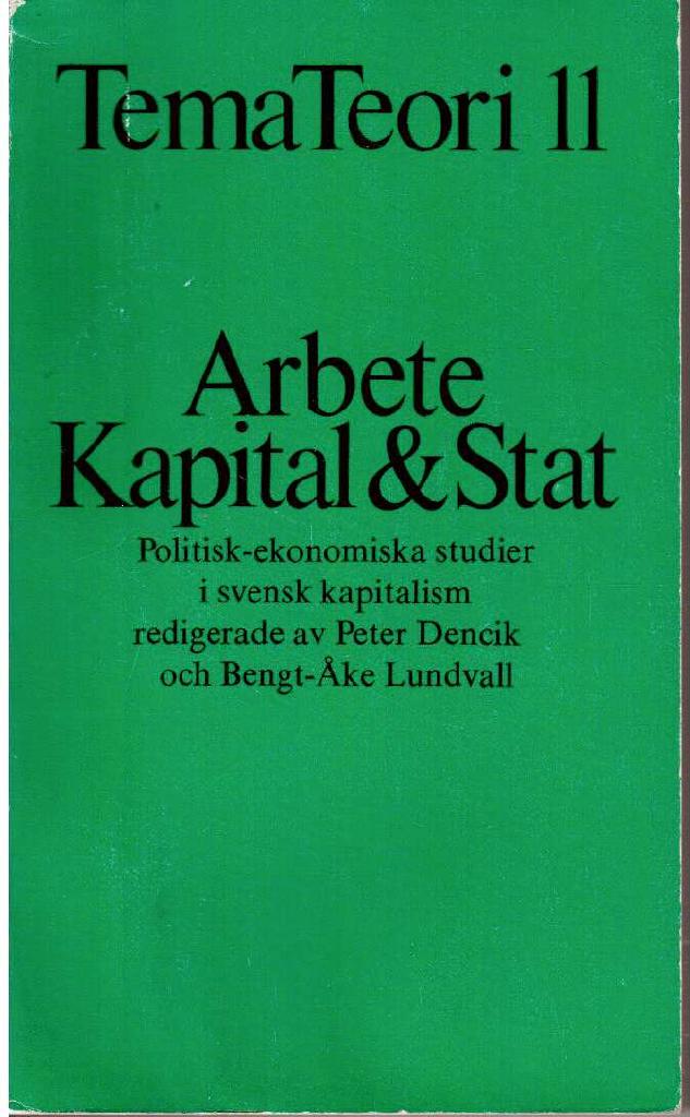 Dencik, Peter ; Lundvall, Bengt-Åke (red) : Tema Teori 11. Arbete, Kapital & Stat