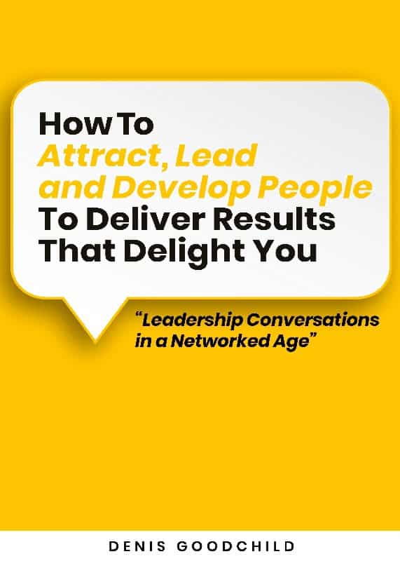 Denis Goodchild : How to attract, lead and develop people to deliver results that delight you