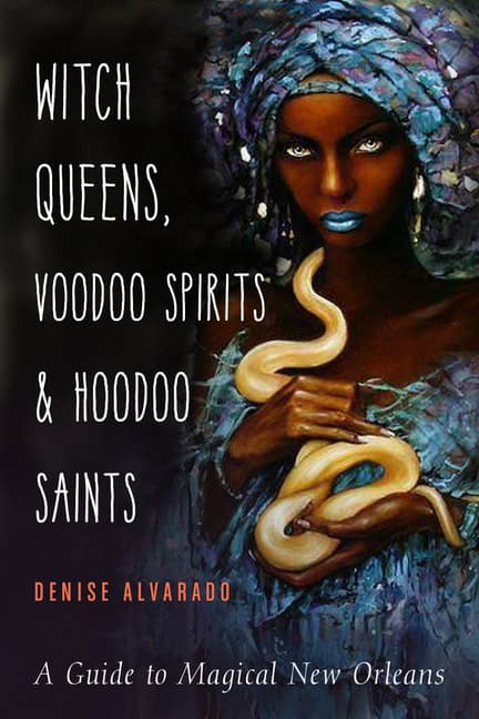 Denise Alvarado : Witch Queens, Voodoo Spirits, and Hoodoo Saints