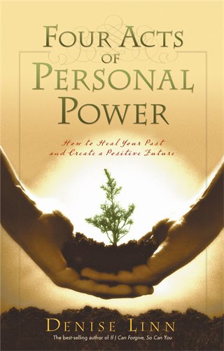 Denise Linn : Four acts of personal power - healing your past and creating a positive fut