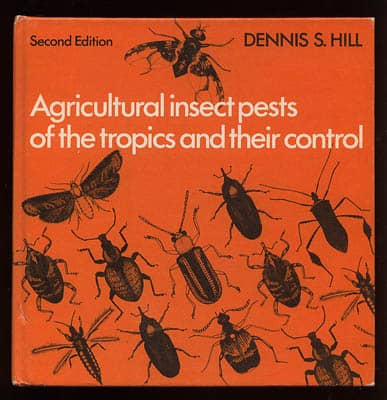 Dennis S Hill : Agricultural Insect Pests of the Tropics and their Control