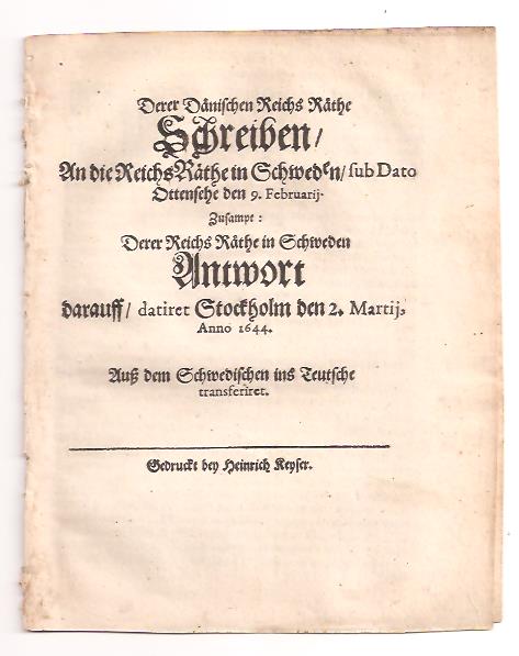 Derer dänischen Reichs Räthe schreiben, an die Reichs Räthe in Schweden, sub Dato Ottensehe den 9. Februarij. Zusampt. derer Reichs Räthe in Schweden Antwort darauff, datiret Stockholm den 2. Martij, anno 1644. Ausz dem Schwedischen ins Teutsche