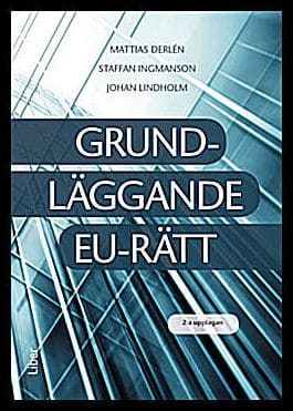 Derlén, Mattias; Ingmanson, Staffan; Lindholm, Johan : Grundläggande EU-rätt