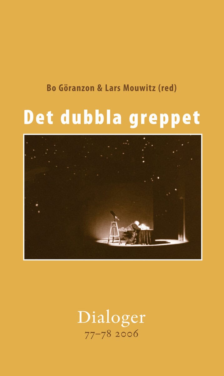 Derwinger, Love ; Eketorp, Tore ; Fagéus, Kjell ; Göranzon, Bo ; Hageskog, Carl-Axel ; Hoffmann, Roald ; Holub, Miroslav ; Jahnke, Anette ; Karlqvist, Anders ; Lennerstad, Håkan ; Mouwitz, Lars ; Printz-Påhlsson, Göran ; Slávik, Andrej ; Sol, Dohyo ; Sonnevi, Göran ; Svensson, Lars-Håkan ; Tengstrand, Anders ; Åberg, Sven : Det dubbla greppet. Dialoger 77-78 (2006)
