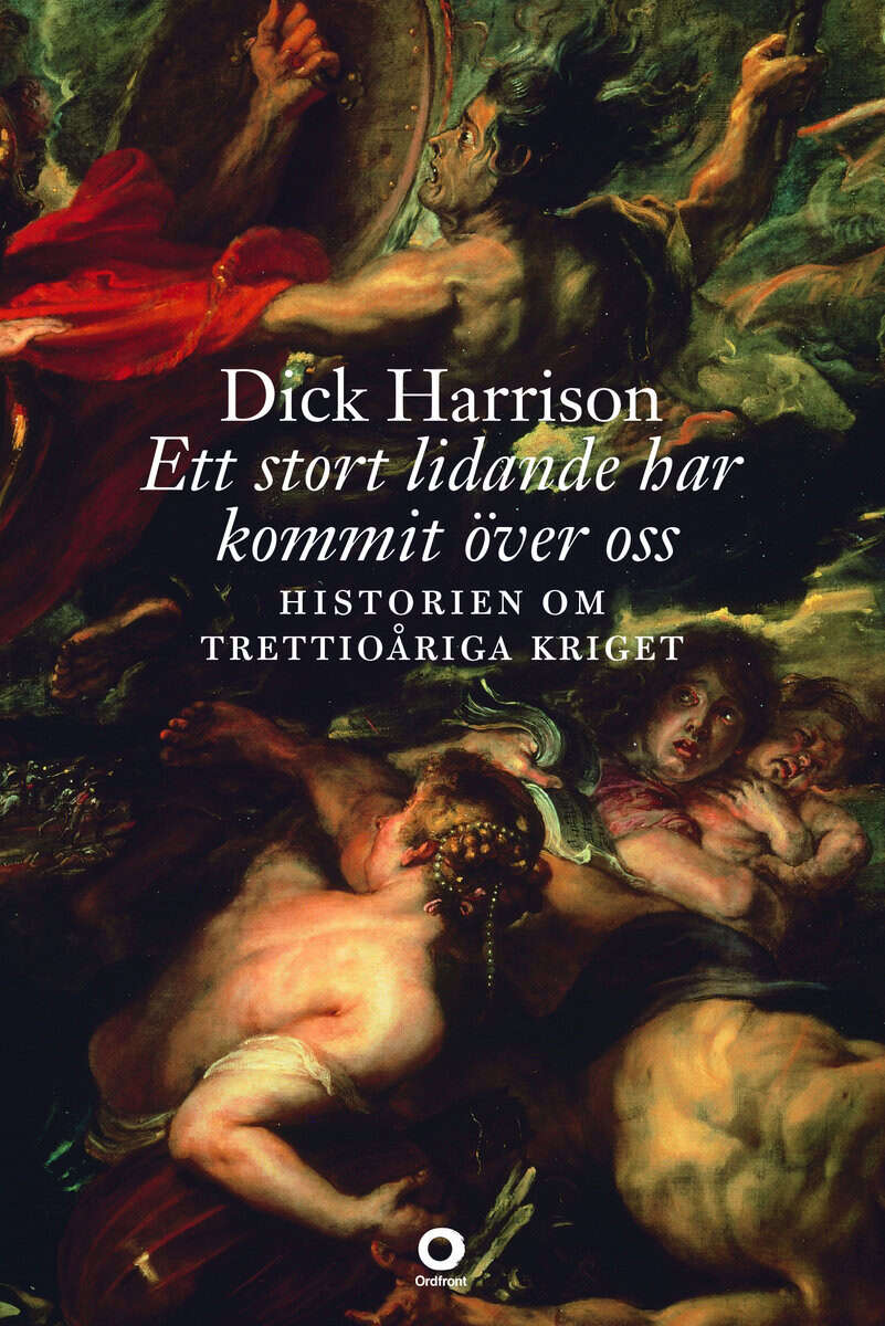 Dick Harrison : Ett stort lidande har kommit över oss : historien om trettioåriga kriget