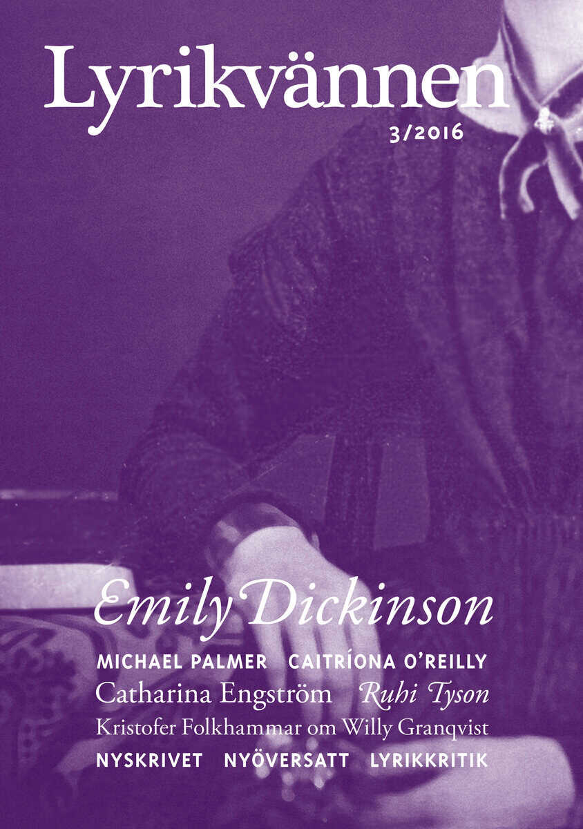 Dickinson, Emily ; Kohlström, Björn ; Holmström, Josefin ; Axelsson, Mia ; Lindberg, Anna ; Riisager, Hanna ; Söderlund, Emma Amanda ; Engström, Catharina ; Folkhammar, Kristofer ; Granqvist, Willy ; Jackson, Peter ; O'Reilly, Caitríona ; Palmer, Michael ; Tyson, Ruhi : Lyrikvännen 3(2016)