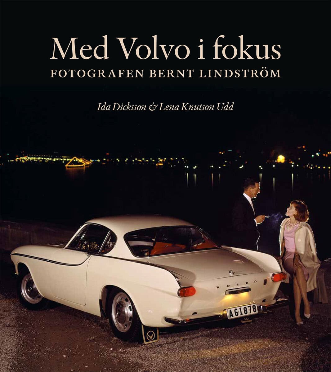 Dicksson, Ida ; Knutson Udd, Lena : Med Volvo i fokus : fotografen Bernt Lindström