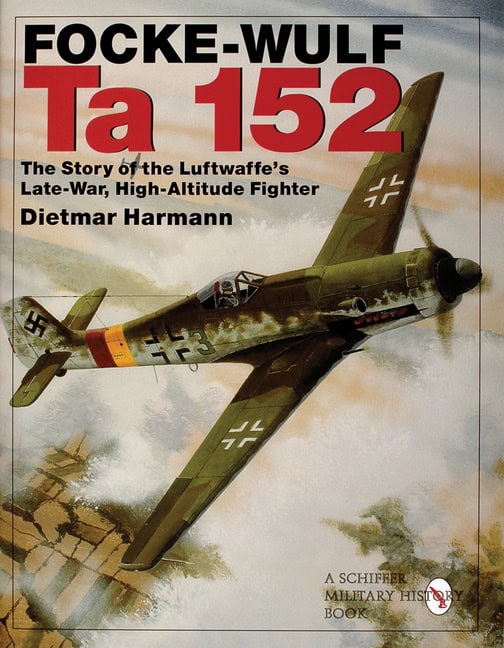 Dietmar Harmann : Focke-wulf ta 152 - the story of the luftwaffes late-war, high-altitude fig