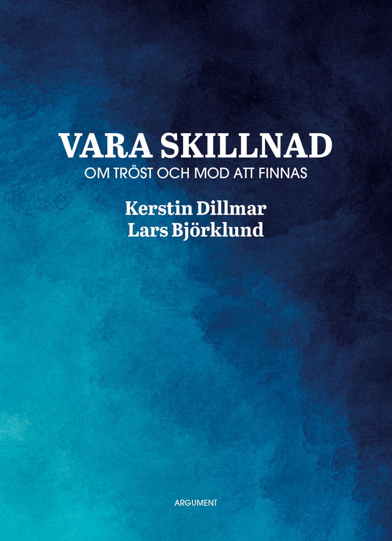 Dillmar, Kerstin ; Björklund, Lars : Vara skillnad : om tröst och mod att finnas