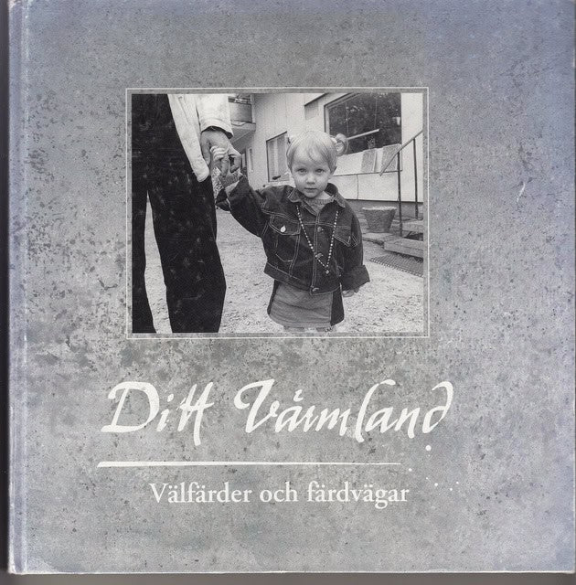 DITT VÄRMLAND. : Välfärder och färdvägar.