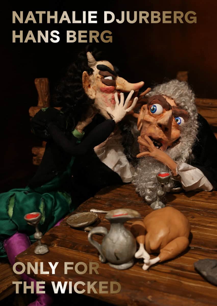 Djurberg, Nathalie; Berg, Hans; Eriksdotter, Eva; Gustafsson, Caroline; Ravini, Sinziana; Moffitt, Evan : Only for the wicked