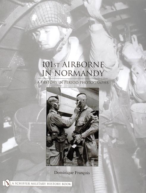 Dominique Franois : 101st airborne in normandy - a history in period photographs