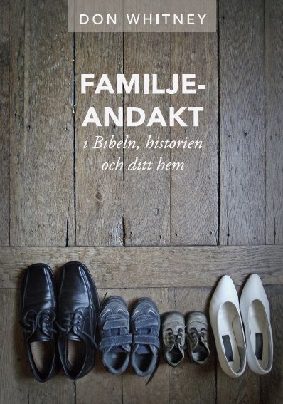 Don Whitney : Familjeandakt : i Bibeln, historien och ditt hem