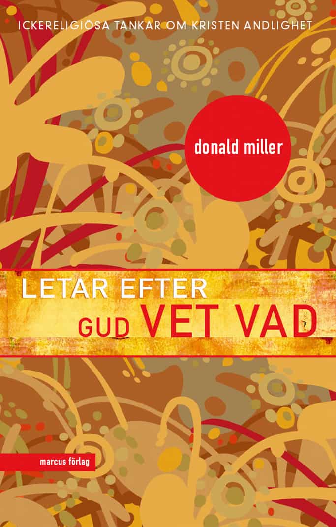 Donald Miller : Letar efter Gud vet vad : ickereligiösa tankar om kristen andlighet
