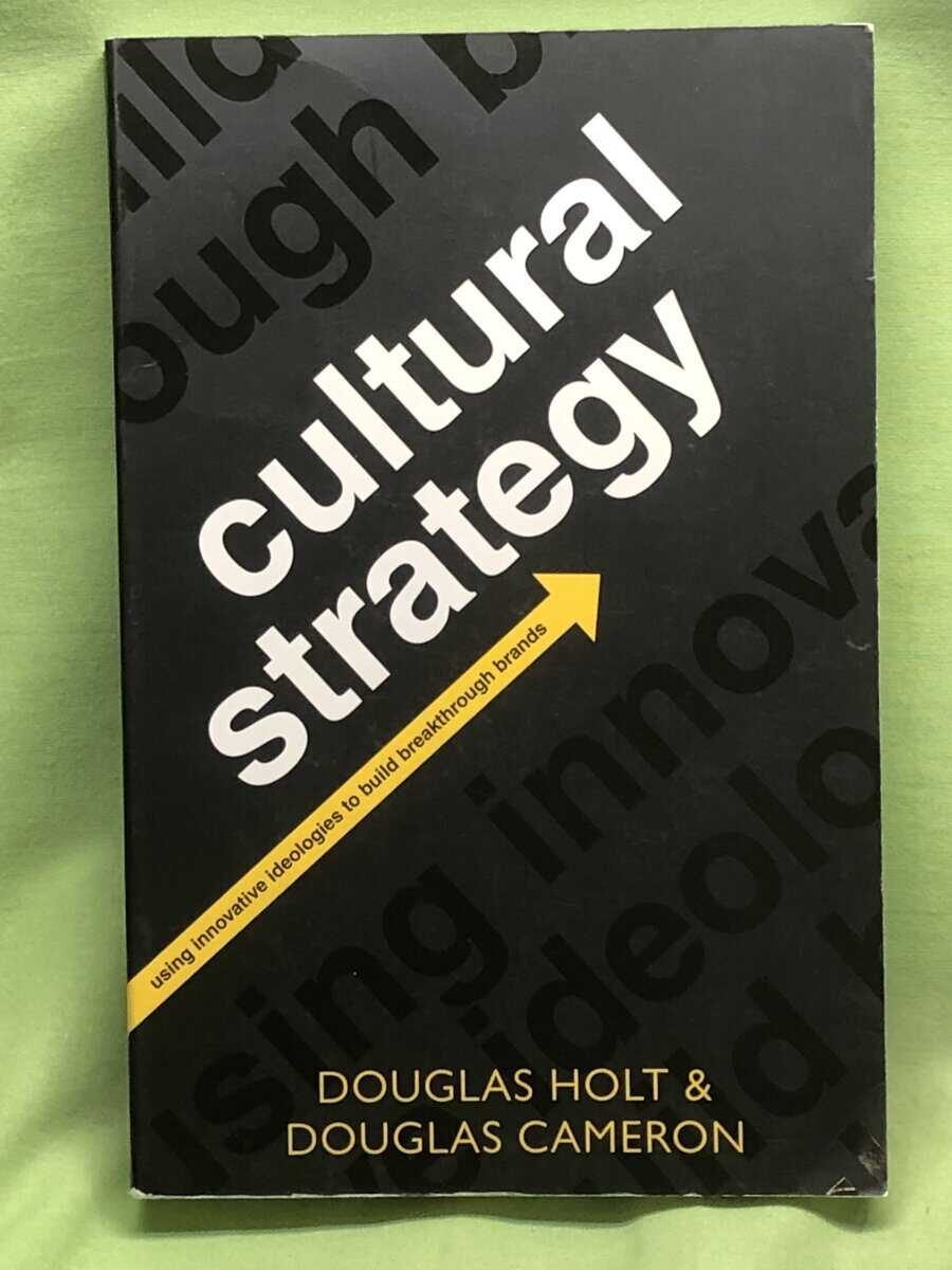 Douglas B. Holt : Cultural strategy using innovative ideologies to build breakthrough brands