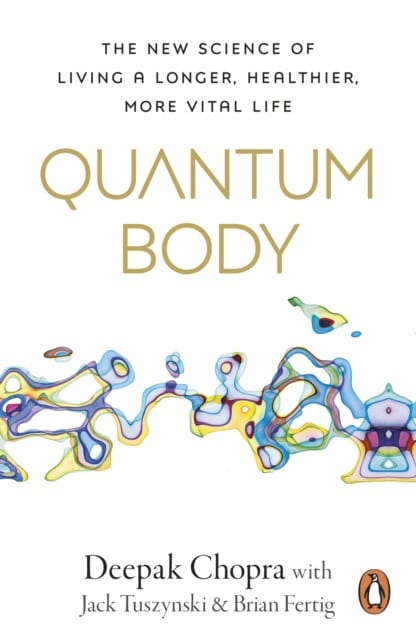Dr Deepak Chopra : Quantum Body