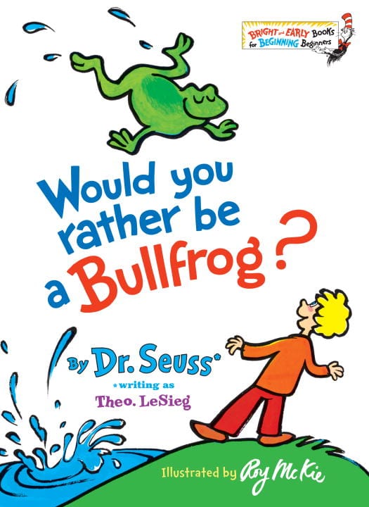 Dr Seuss : Would You Rather Be a Bullfrog?