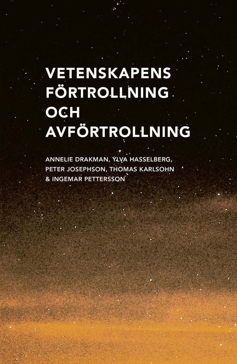 Drakman, Annelie ; Hasselberg, Ylva ; Josephson, Peter ; Karlsohn, Thomas ; Pettersson, Ingemar : Vetenskapens förtrollning och avförtrollning