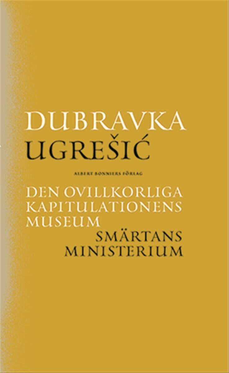 Dubravka Ugresic : Den ovillkorliga kapitulationens museum ; Smärtans ministerium
