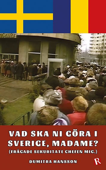 Dumitra Hansson : Vad ska ni göra i Sverige, madame? : (frågade Sekuritate chefen mig)