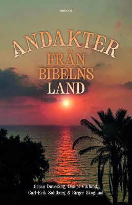 Duveskog, Göran ; Viklund, Daniel ; Sahlberg, Carl-Erik ; Skoglund, Birger : Andakter från Bibelns land