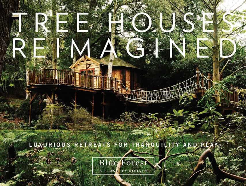 E. Ashley Rooney : Tree houses reimagined - luxurious retreats for tranquility and play