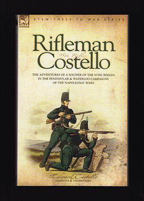 E Costello : Rifleman Costello. The Adventures of a Soldier of the 95th (Rifles) in the Peninsular & Waterloo Campaigns of the Napoleonic Wars