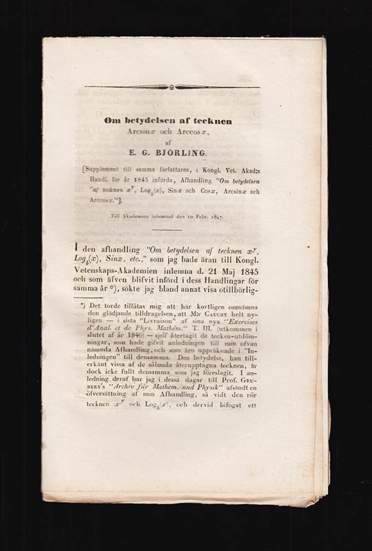 E. G. Björling : Om en anmärkningsvärd klass af infinita serier. Till Akademien inlemnad den 13 Maj 1846 + Om betydelsen af tecknen Arcsin x och Arccos x. Till Akademien inlemnad den 10 Febr. 1847 + Om betydelsen af tecknen, Secx och Cosec x, Tang x och Cot x, Arcsec x och Arccosec x, Arctg x och Arccot x i Analytisk Mathematik. Till Akademien inlemnad den 10 Mars 1847