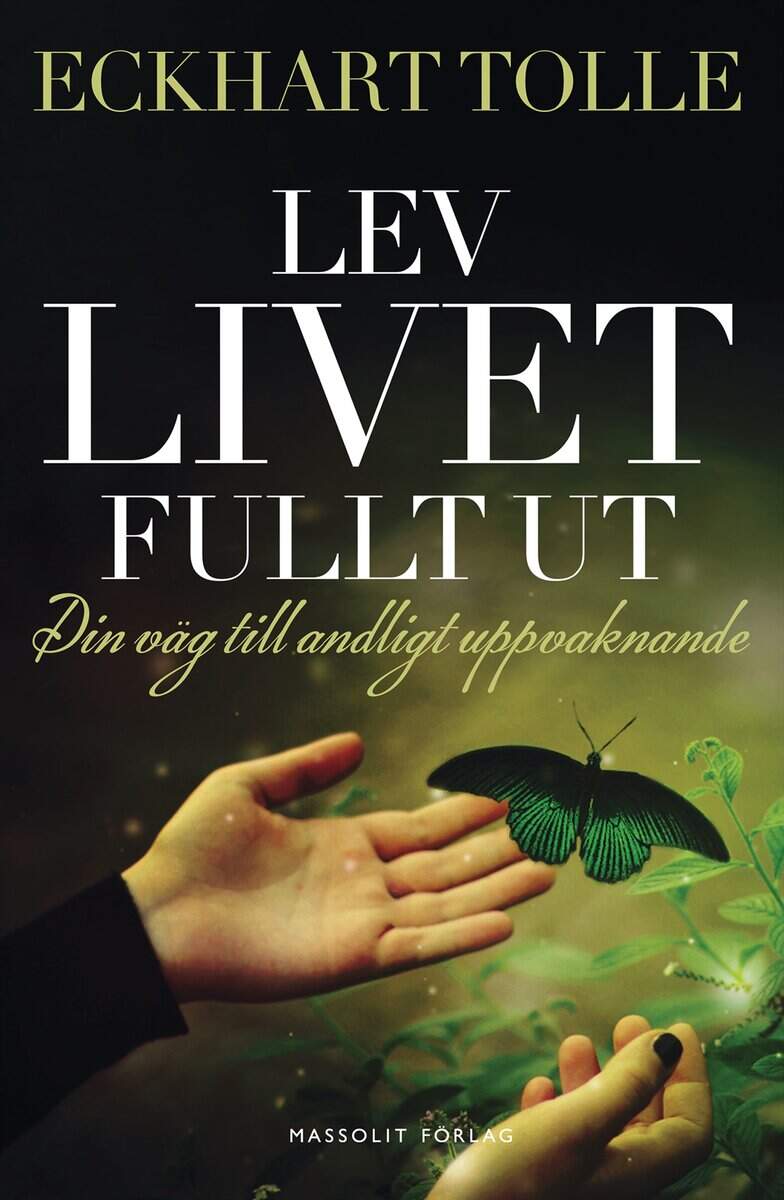 Eckhart Tolle : Lev livet fullt ut : En väg till andligt uppvaknande