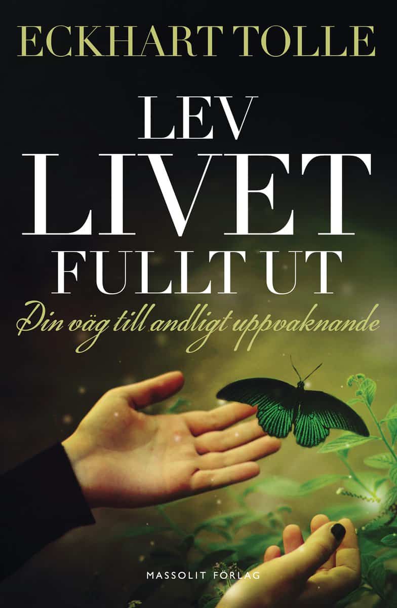 Eckhart Tolle : Lev livet fullt ut : En väg till andligt uppvaknande