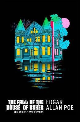 Edgar Allan Poe : The Fall of the House of Usher and Other Selected Stories