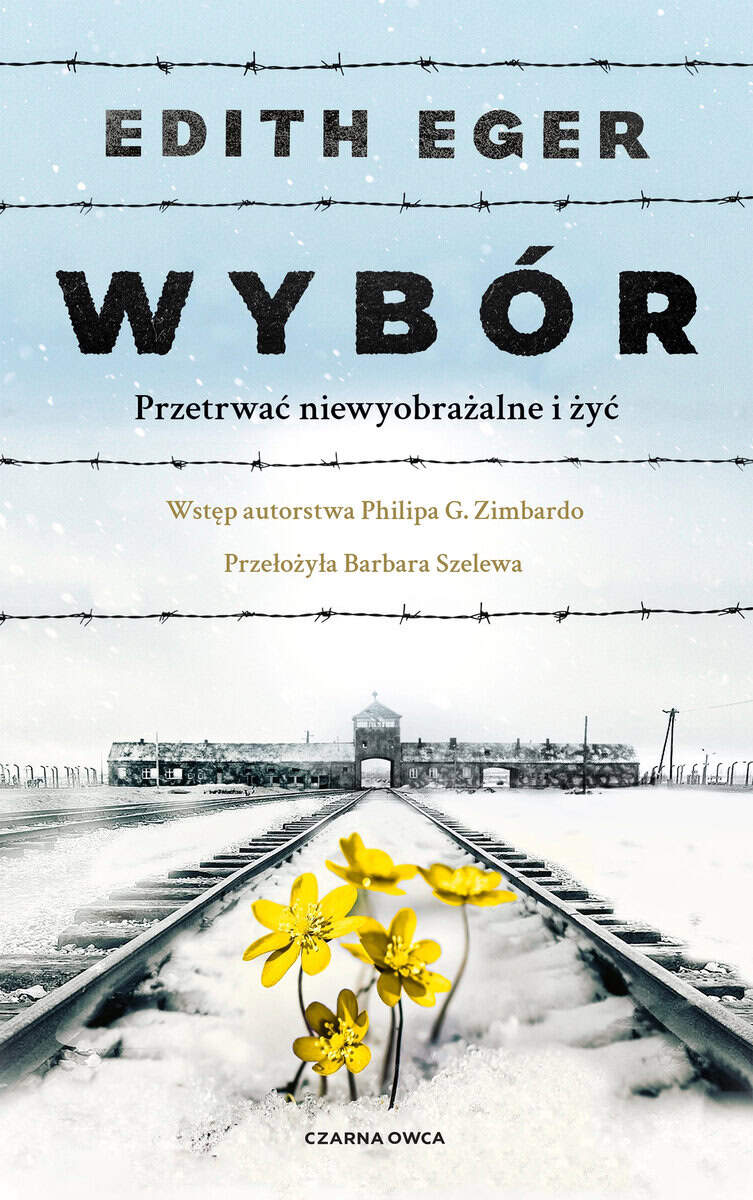 Edith Eva Eger : Wybór. Przetrwać niewyobrażalne i żyć