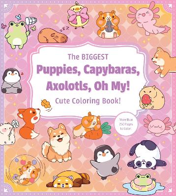 Editors of Chartwell Books : The Biggest Puppies, Capybaras, Axolotls, Oh My! Ultimate Cute Coloring Book!