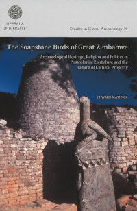 Edward Matenga : The soapstone birds of Great Zimbabwe : archaeological heritage, religion and politics in postcolonial Zimbabwe and the return of cultural property
