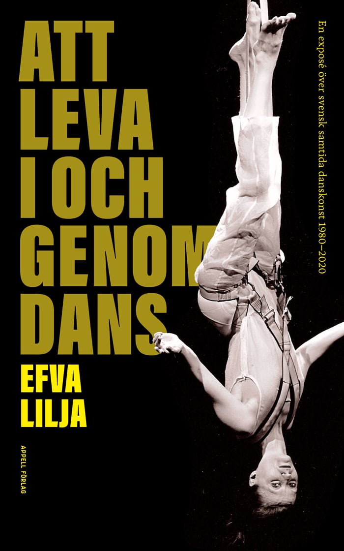 Efva Lilja : Att leva i och genom dans : en exposé över svensk samtida danskonst 1980–2020