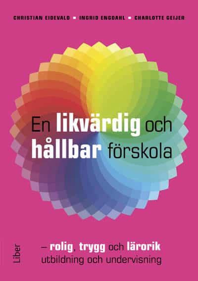 Eidevald, Christian ; Engdahl, Ingrid ; Geijer, Charlotte : En likvärdig och hållbar förskola : rolig, trygg och lärorik utbildning och undervisning