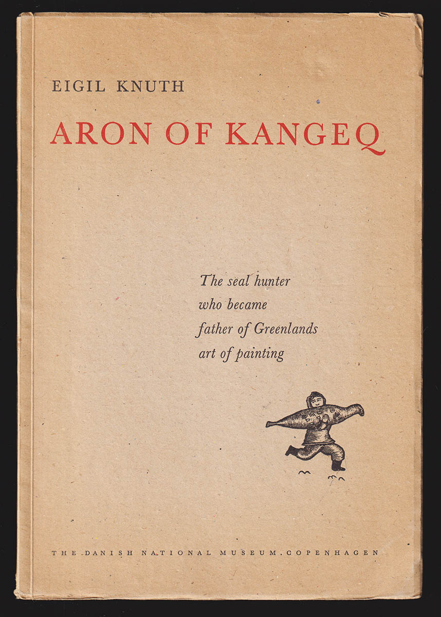 Eigil Knuth : Aron of Kangeq 1822-1869. The seal hunter who became father of Greenlands art of painting