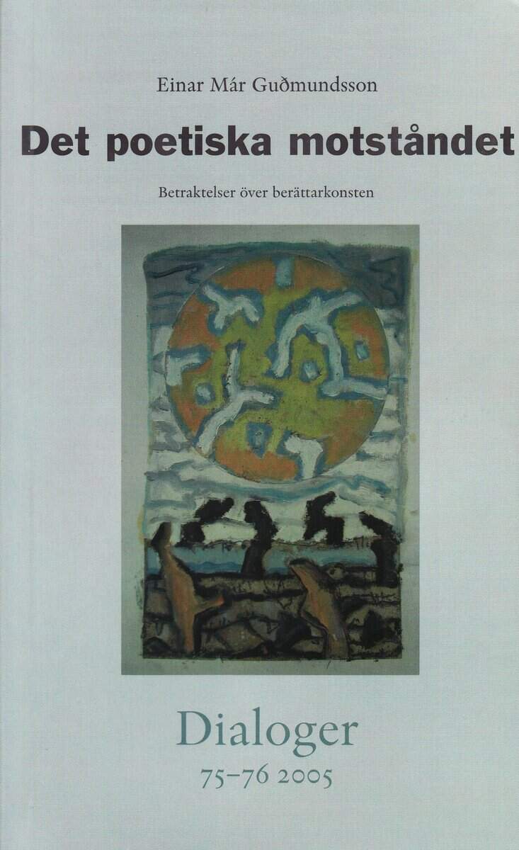 Einar Már Guðmundsson : Det poetiska motståndet : betraktelser över berättarkonsten. Dialoger. 75-76(2005)