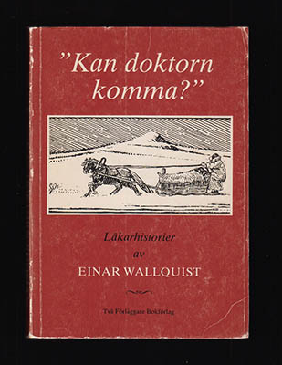 Einar Wallquist : 'Kan doktorn komma?'. Läkarhistorier från lappmarken
