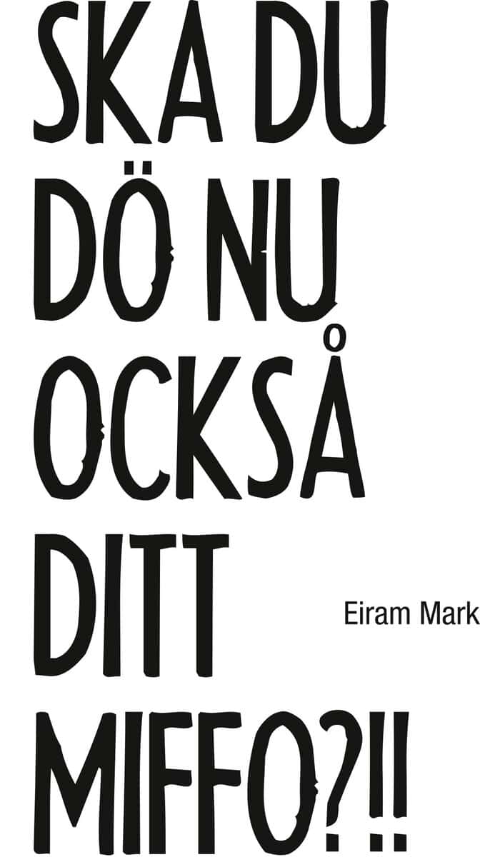 Eiram Mark : Ska du dö nu också ditt miffo?!!