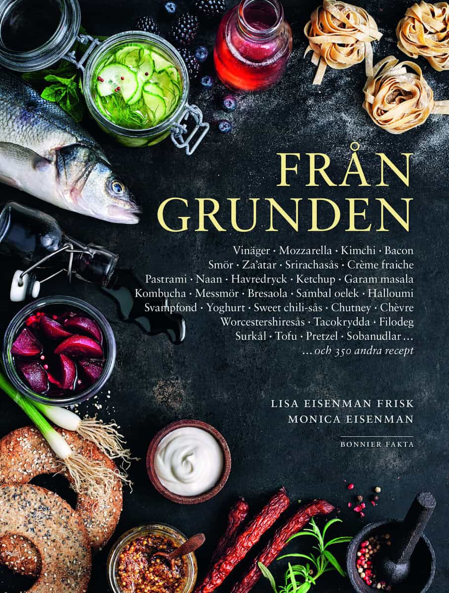Eisenman, Monica ; Eisenman Frisk, Lisa : Från grunden med systrarna Eisenman : allt ifrån marmelad och ketchup till kimchi och mozzarella.