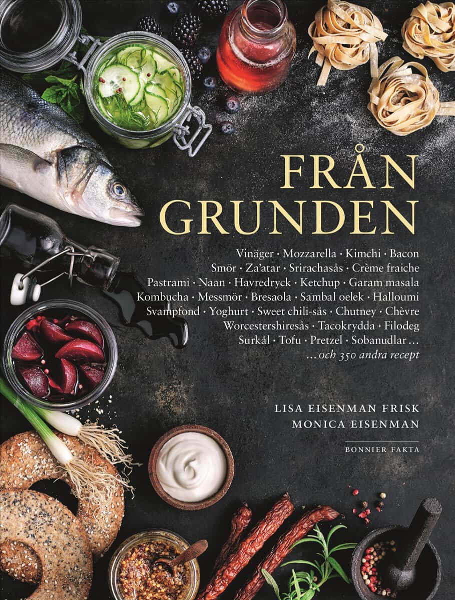 Eisenman, Monica ; Eisenman Frisk, Lisa : Från grunden med systrarna Eisenman : allt ifrån marmelad och ketchup till kimchi och mozzarella.