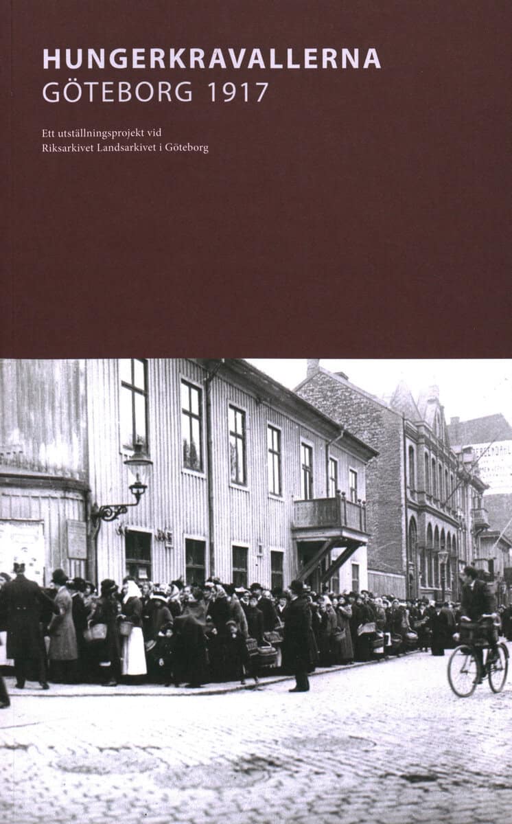 Ek, Elisabeth ; Hansson, Lars : Hungerkravallerna Göteborg 1917 : Ett utställningsprojekt vid Riksarkivet Landsarkivet i Göteborg