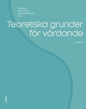 Ekebergh, Margaretha ; Dahlberg, Karin : Teoretiska grunder för vårdande