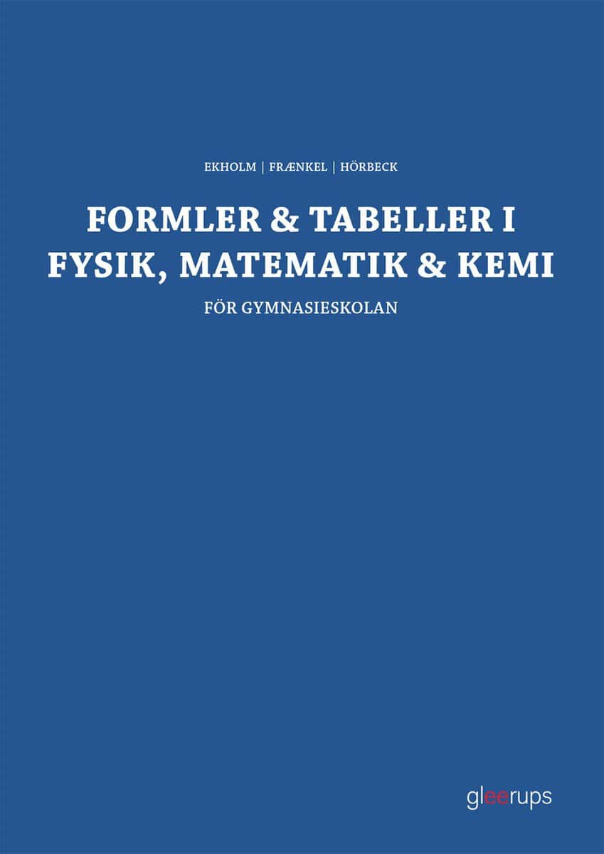 Ekholm, Per-Uno ; Fraenkel, Lars ; Hörbeck, Sven : Formler & tabeller i fysik, matematik & kemi : för gymnasieskolan