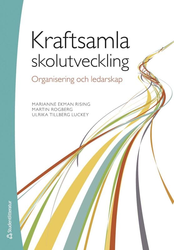 Ekman Rising, Marianne ; Rogberg, Martin ; Tillberg Luckey, Ulrika : Kraftsamla skolutveckling : organisering och ledarskap