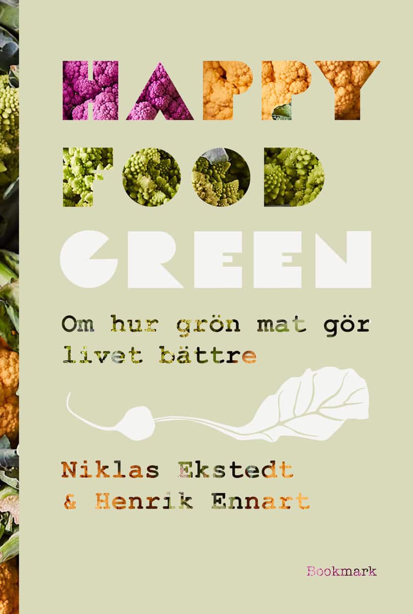 Ekstedt, Niklas ; Ennart, Henrik : Happy Food Green : om hur grön mat gör livet bättre