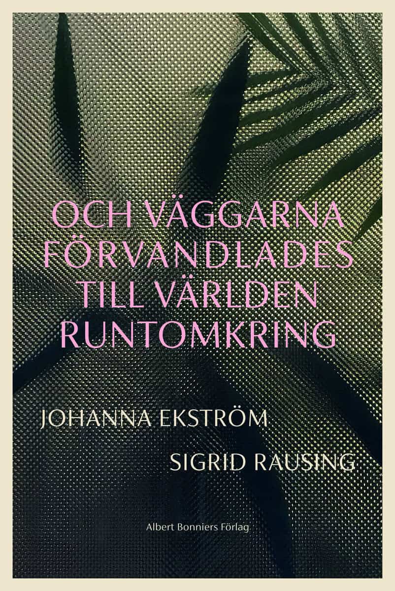 Ekström, Johanna ; Rausing, Sigrid : Och väggarna förvandlades till världen runtomkring